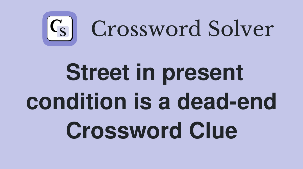 Street in present condition is a dead-end Crossword Clue