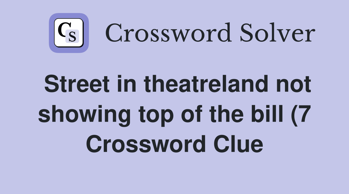 Street in theatreland not showing top of the bill (7) Crossword Clue Street in theatreland not showing top of the bill (7) Crossword Clue
