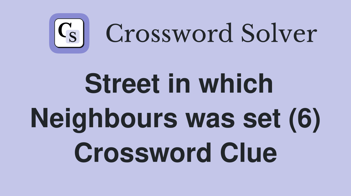 Street in which Neighbours was set (6) Crossword Clue