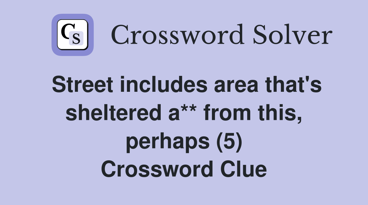Street includes area that's sheltered a** from this, perhaps (5) Crossword Clue