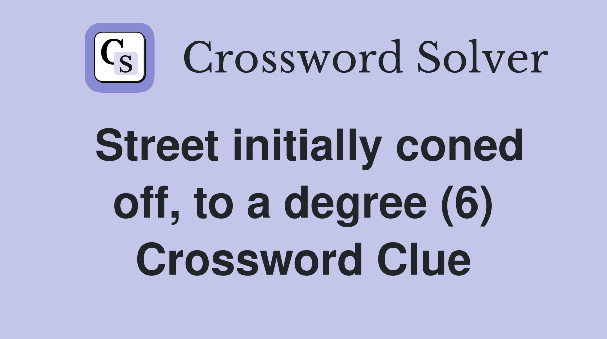 Street initially coned off, to a degree (6) Crossword Clue