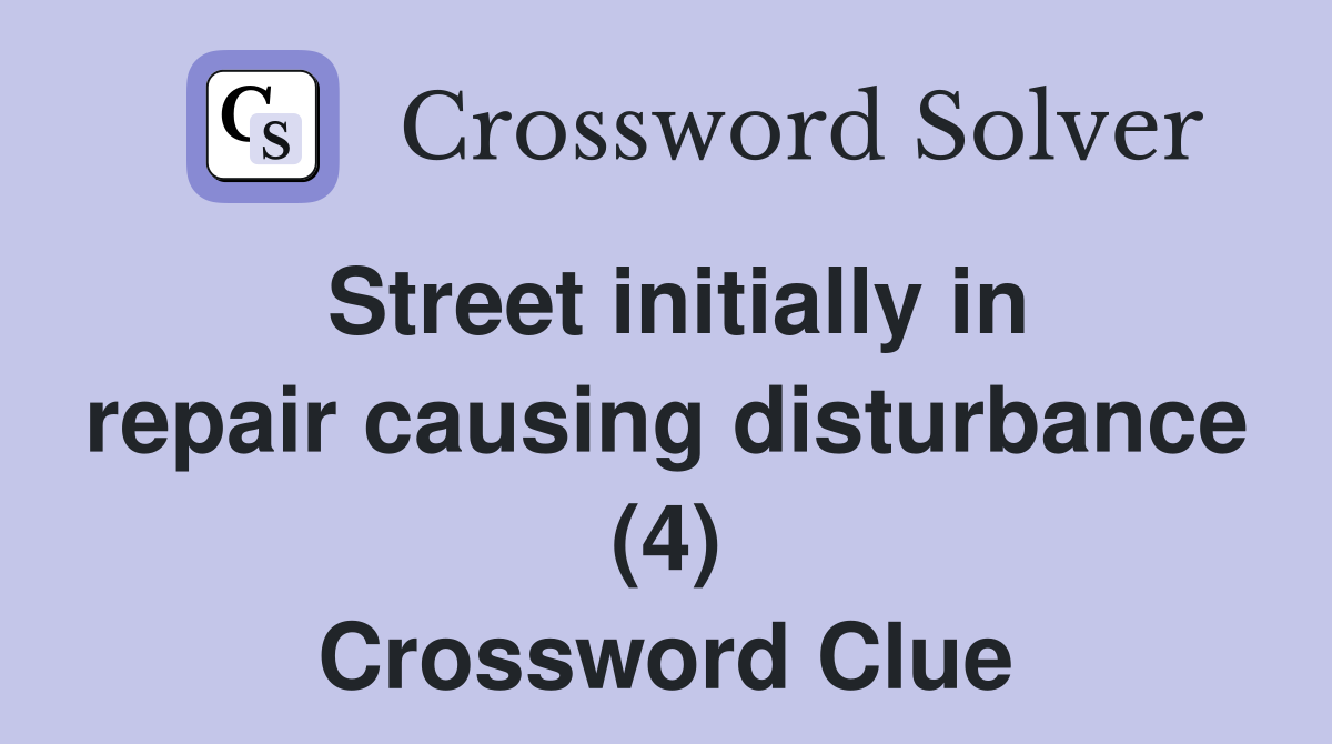 Street initially in repair causing disturbance (4) Crossword Clue