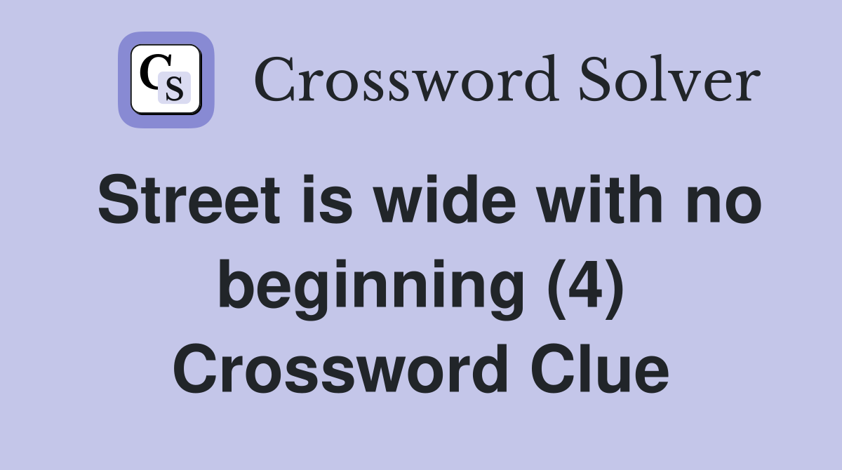 Street is wide with no beginning (4) Crossword Clue