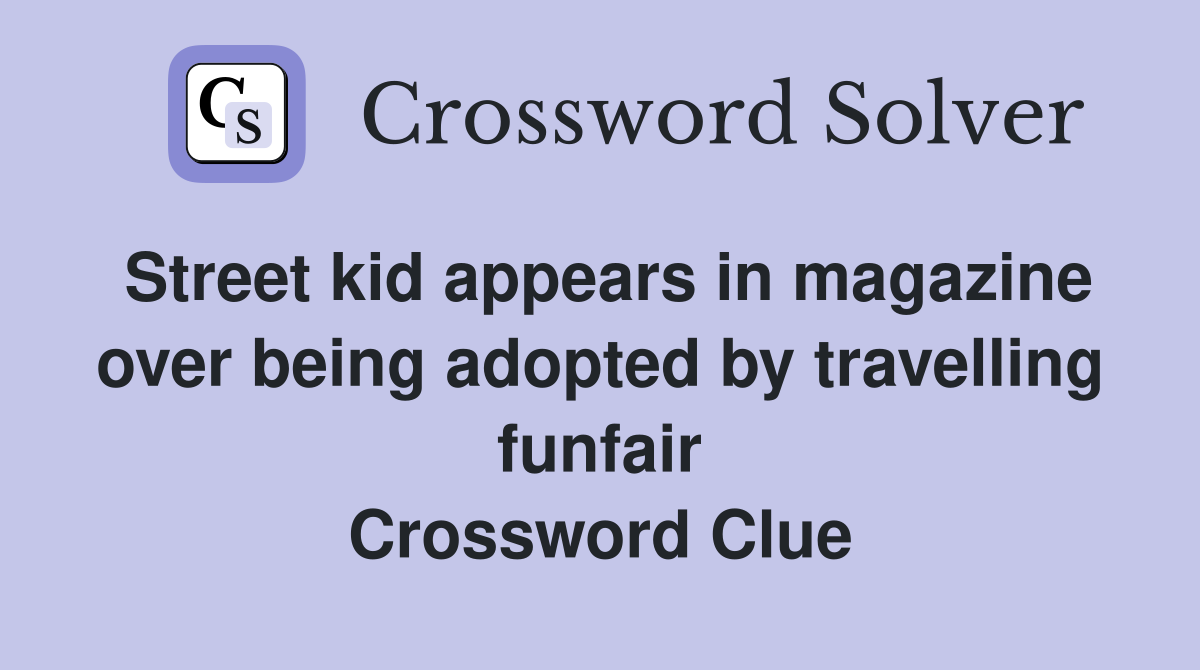 Street kid appears in magazine over being adopted by travelling funfair Crossword Clue