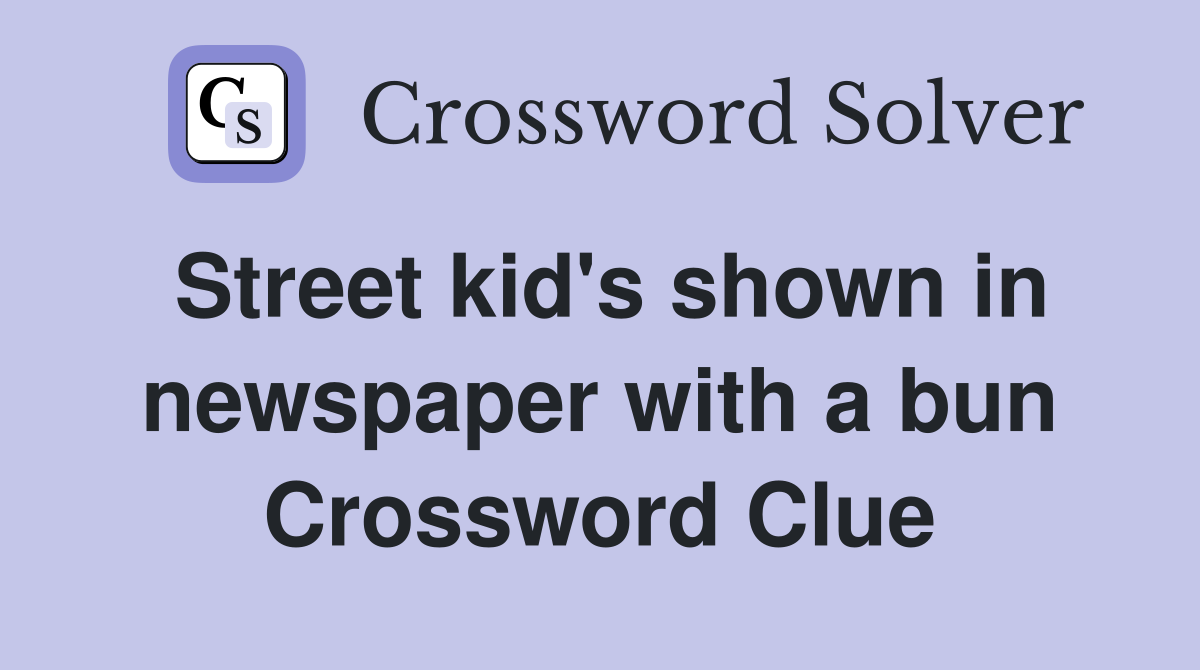 Street kid's shown in newspaper with a bun Crossword Clue