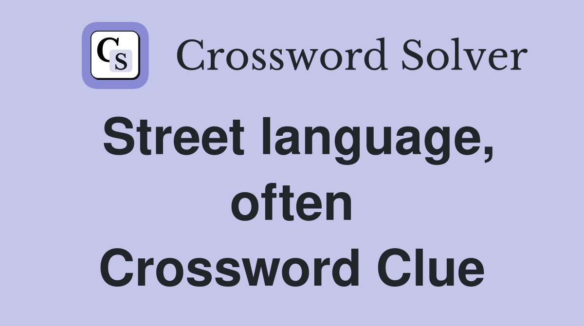 Street language, often Crossword Clue