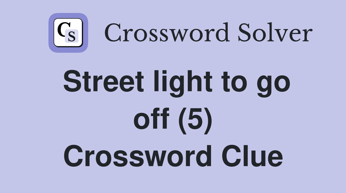 Street light to go off (5) Crossword Clue