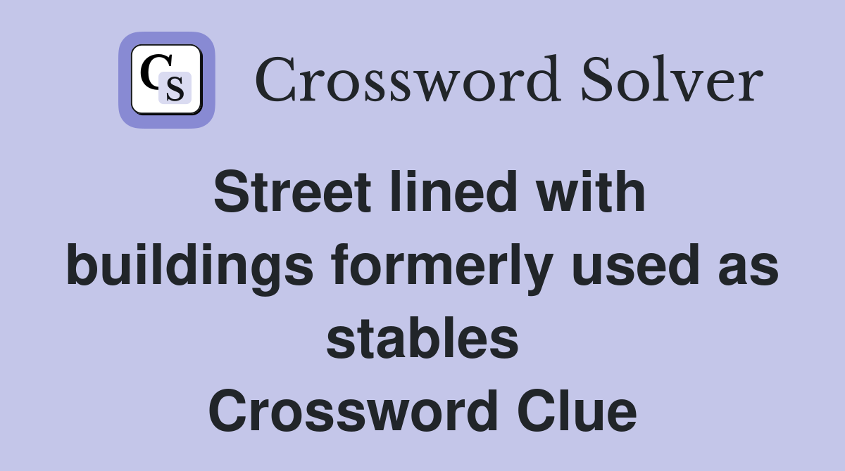 Street lined with buildings formerly used as stables Crossword Clue
