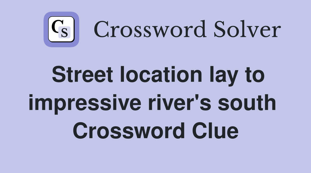 Street location lay to impressive river's south  Crossword Clue