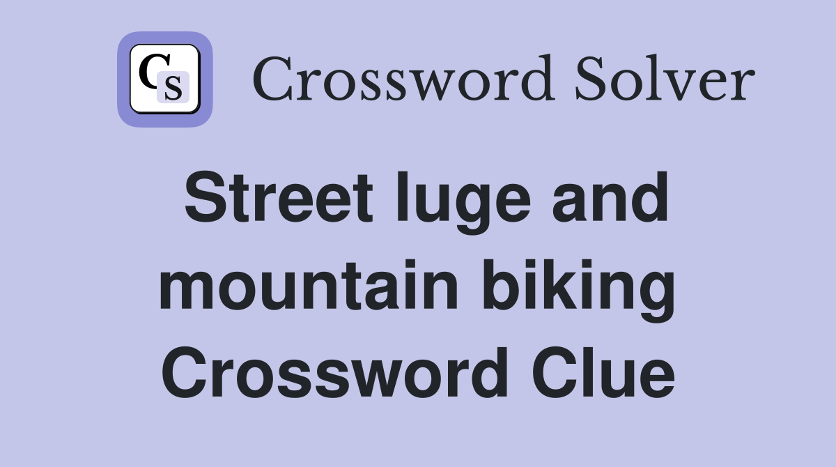 Street luge and mountain biking Crossword Clue