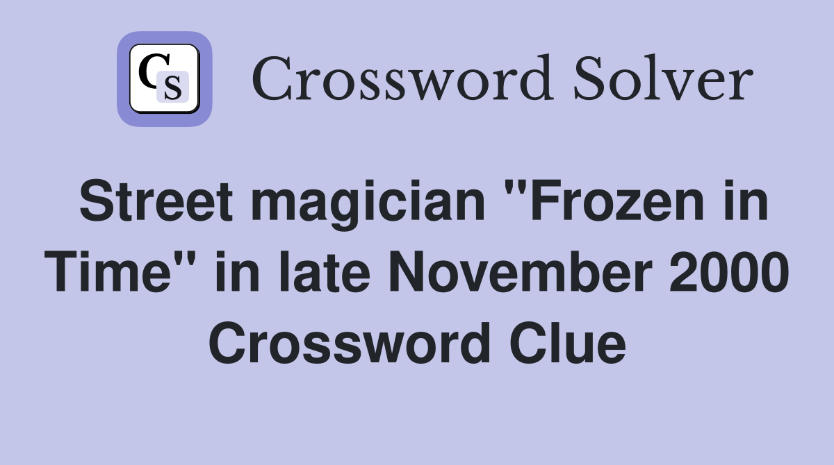 Street magician "Frozen in Time" in late November 2000 Crossword Clue