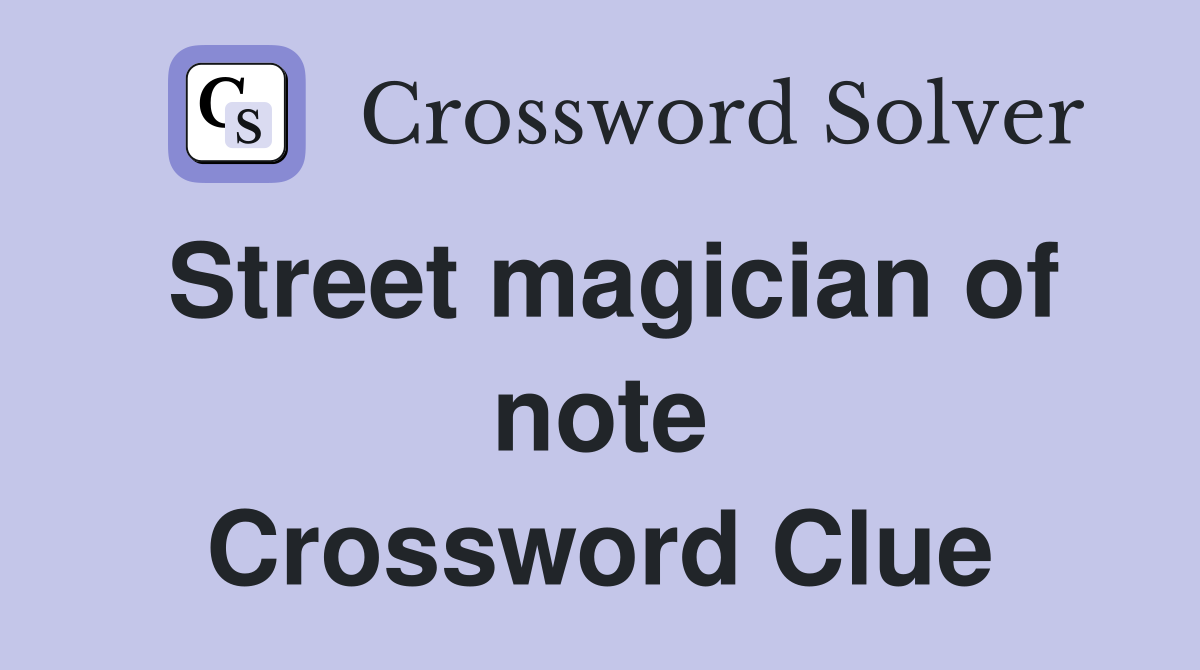 Street magician of note Crossword Clue