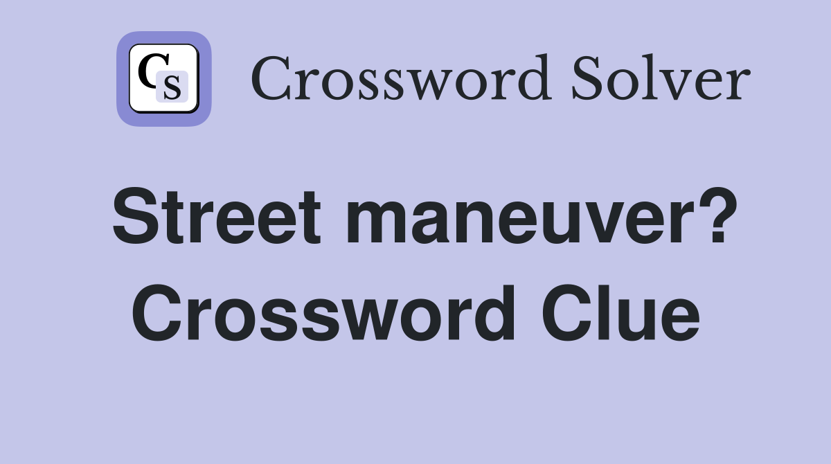 Street maneuver? Crossword Clue