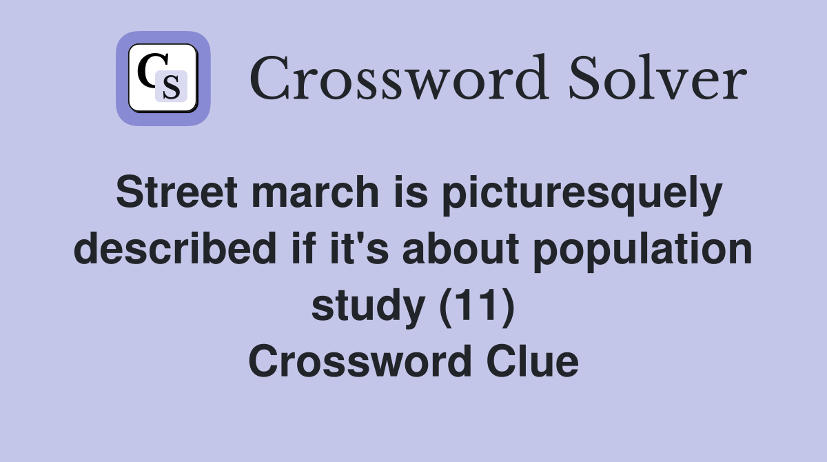Street march is picturesquely described if it's about population study (11) Crossword Clue