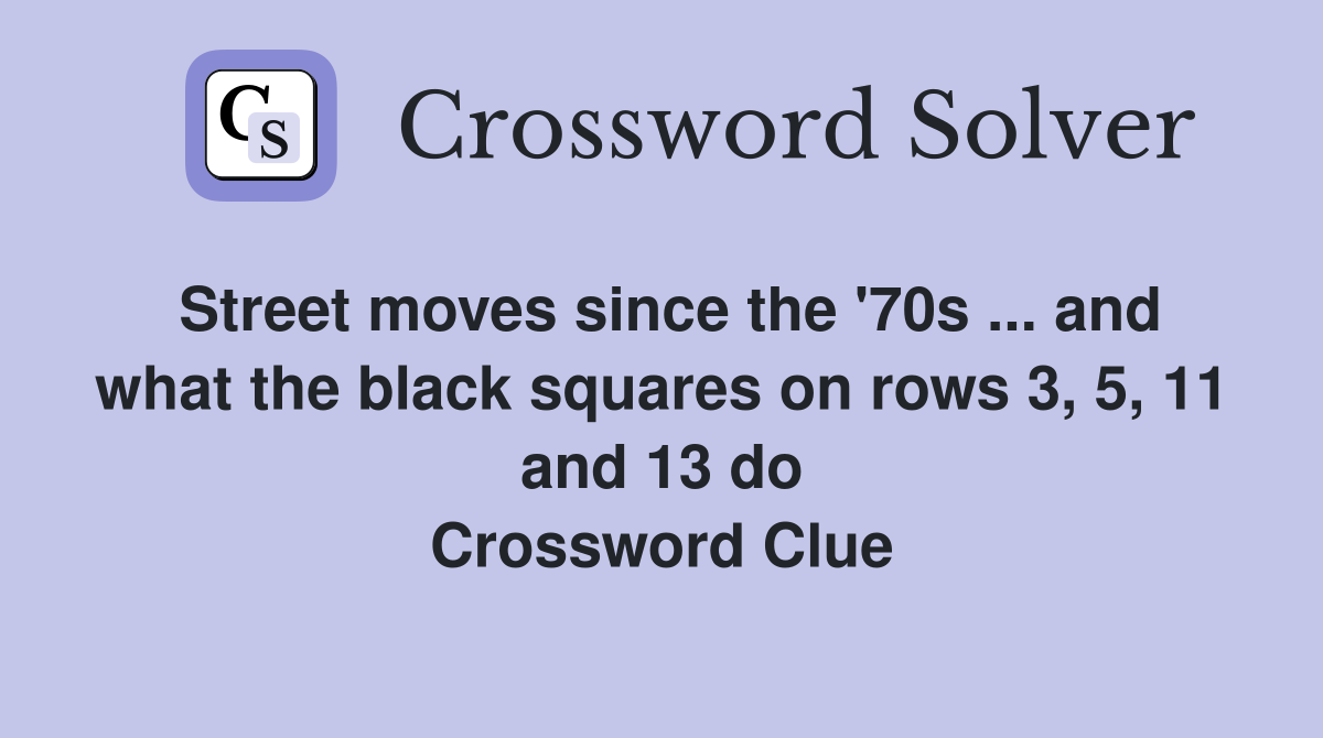 Street moves since the '70s ... and what the black squares on rows 3, 5, 11 and 13 do Crossword Clue