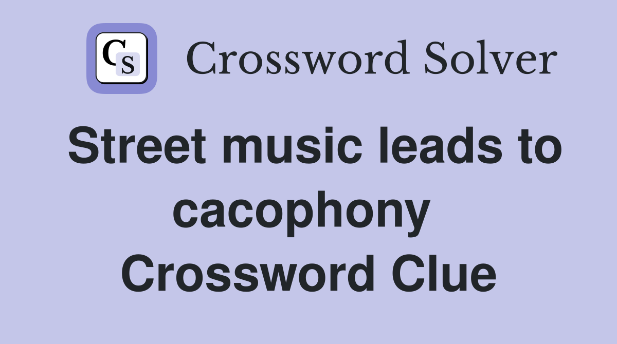Street music leads to cacophony  Crossword Clue