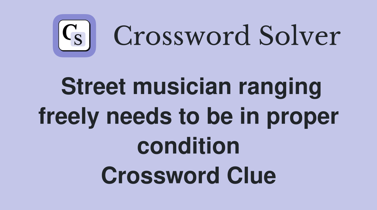 Street musician ranging freely needs to be in proper condition Crossword Clue