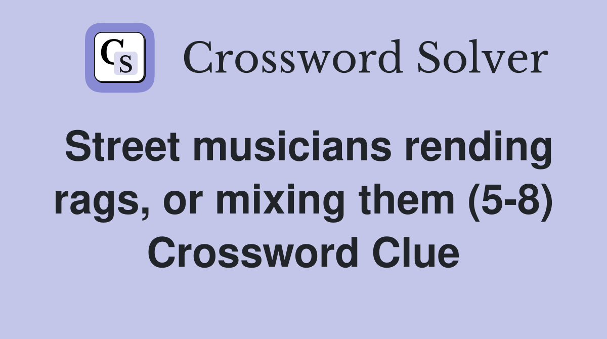 Street musicians rending rags, or mixing them (5-8) Crossword Clue