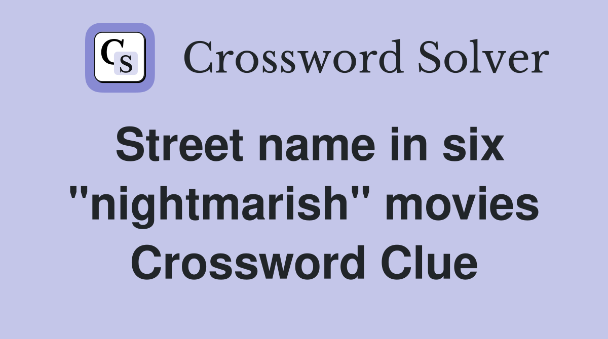 Street name in six "nightmarish" movies Crossword Clue