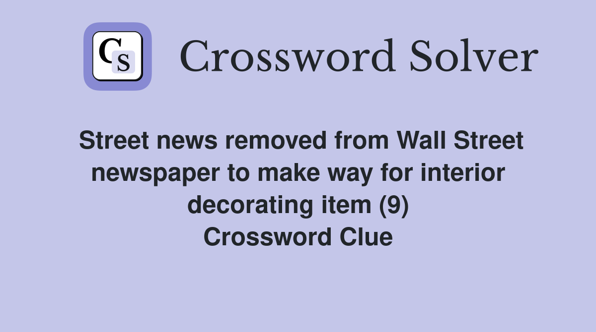 Street news removed from Wall Street newspaper to make way for interior decorating item (9) Crossword Clue