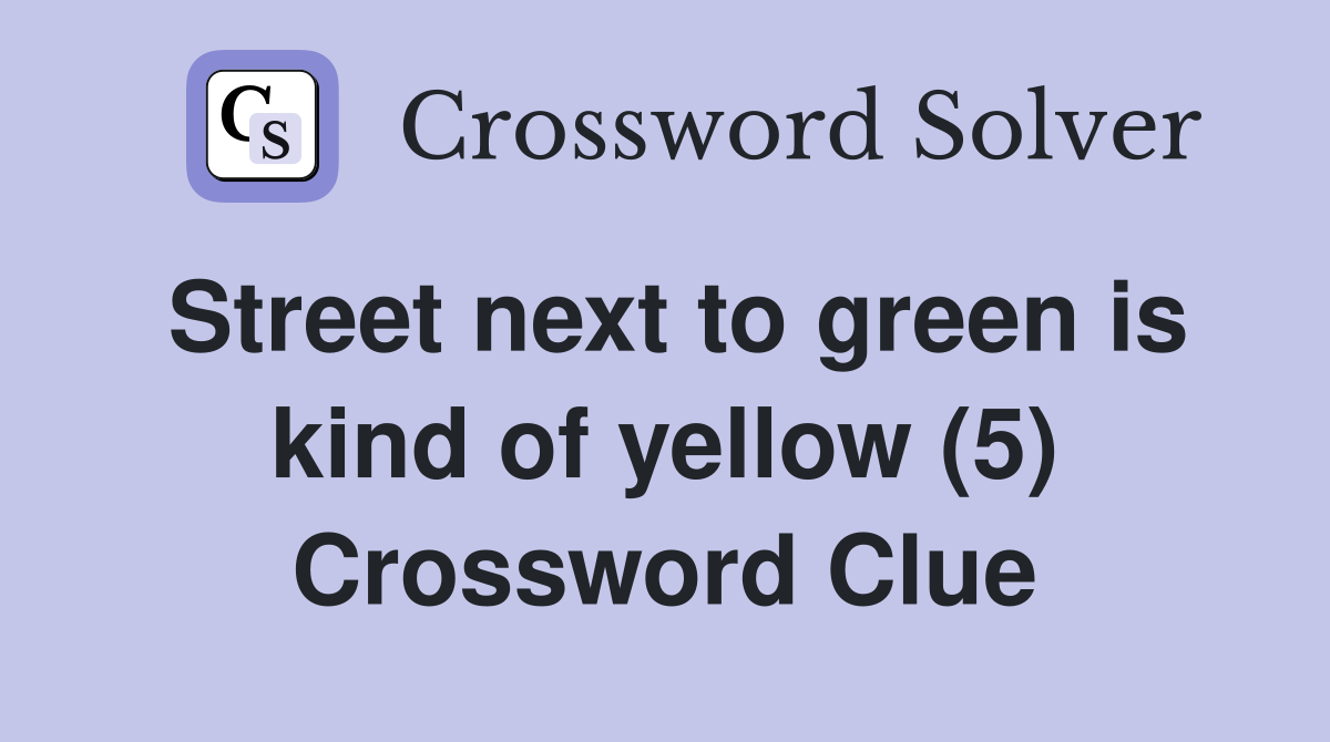 Street next to green is kind of yellow (5) Crossword Clue