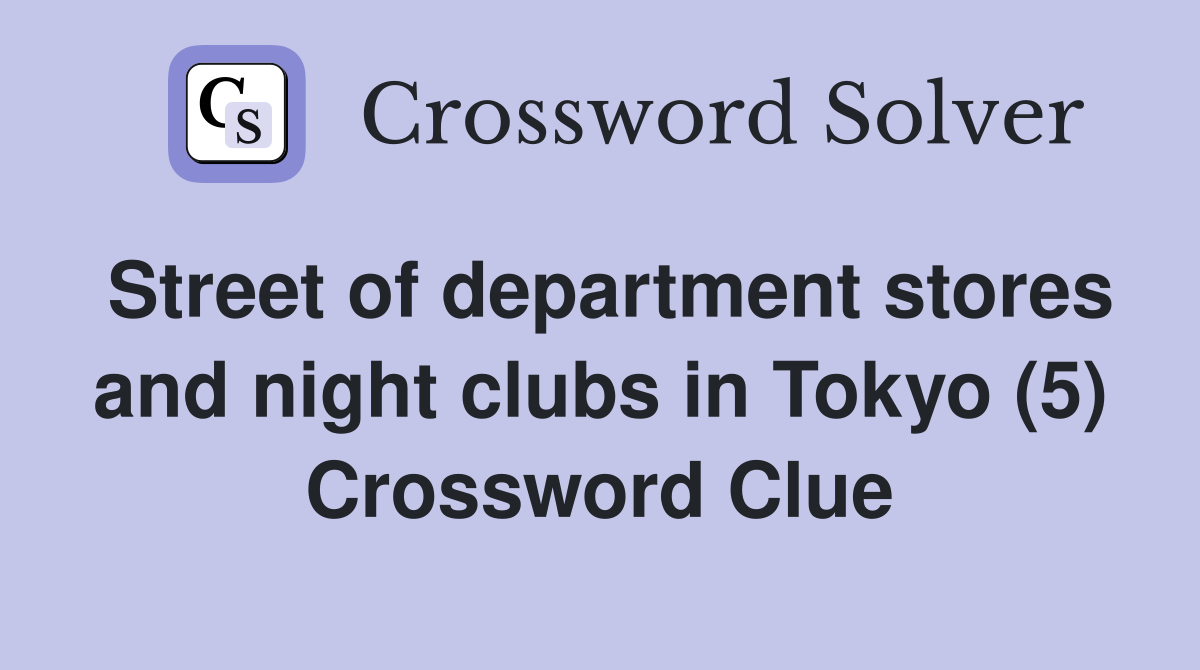 Street of department stores and night clubs in Tokyo (5) Crossword Clue