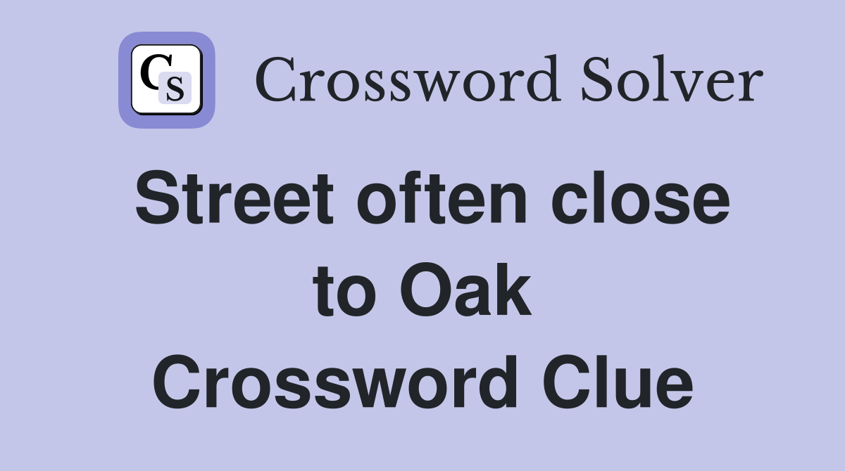 Street often close to Oak Crossword Clue