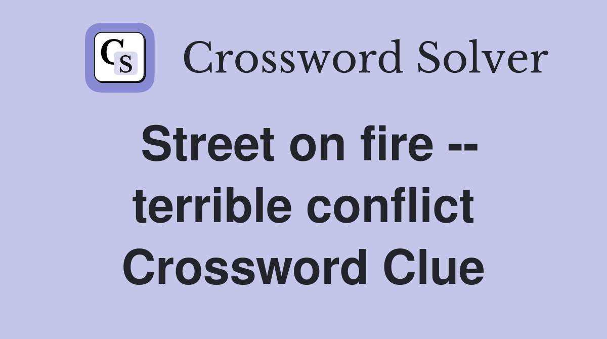 Street on fire -- terrible conflict Crossword Clue