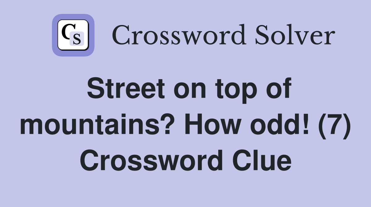 Street on top of mountains? How odd! (7) Crossword Clue