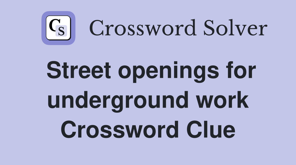 Street openings for underground work Crossword Clue