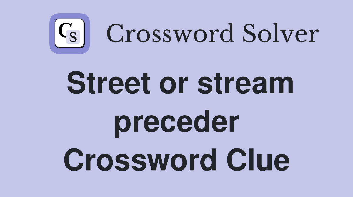 Street or stream preceder Crossword Clue