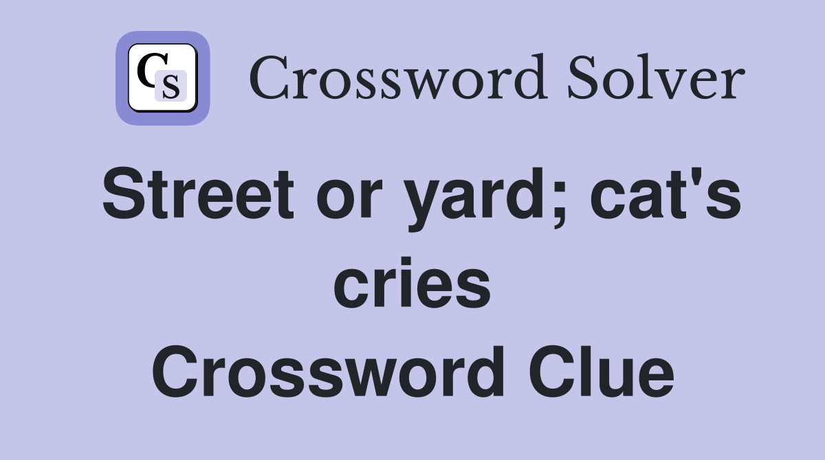 Street or yard; cat's cries Crossword Clue