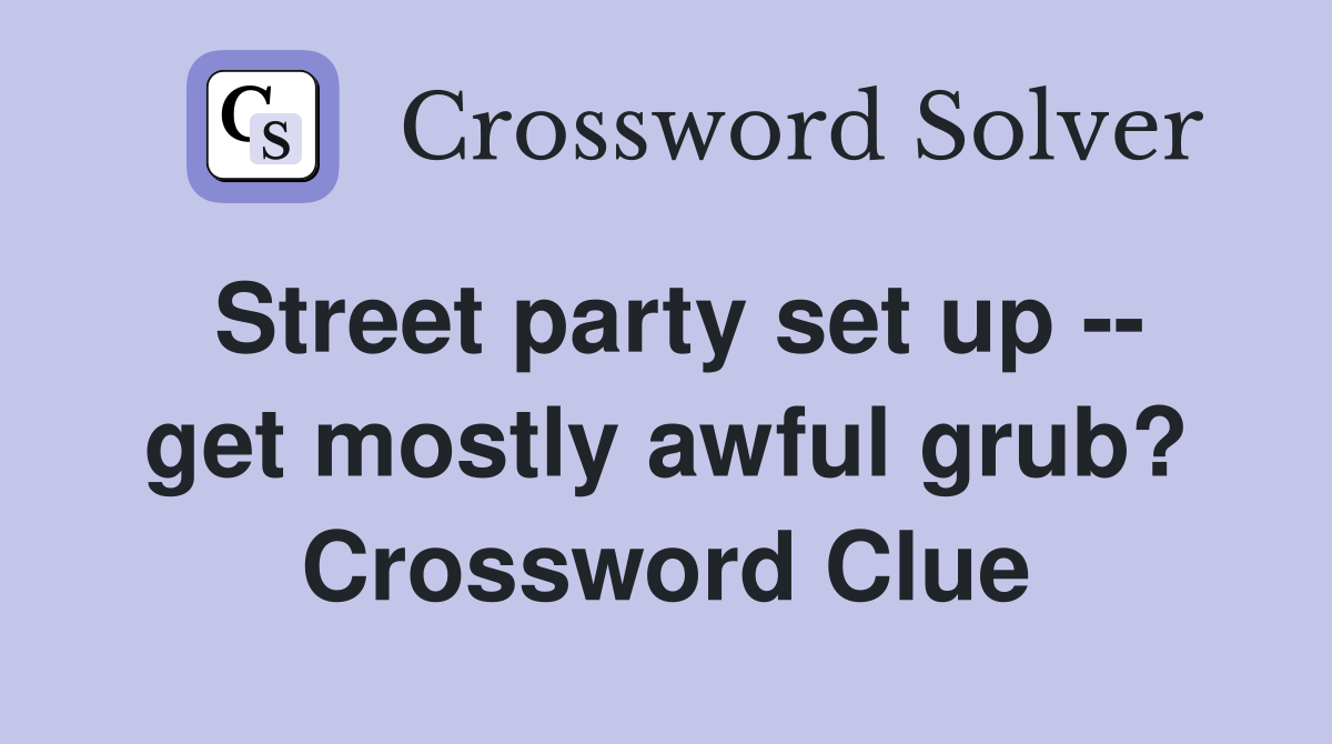 Street party set up -- get mostly awful grub? Crossword Clue