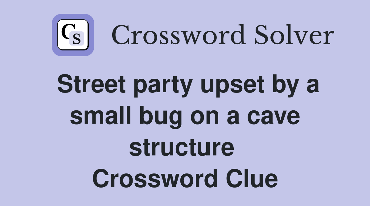 Street party upset by a small bug on a cave structure  Crossword Clue
