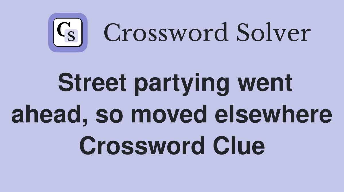 Street partying went ahead, so moved elsewhere Crossword Clue