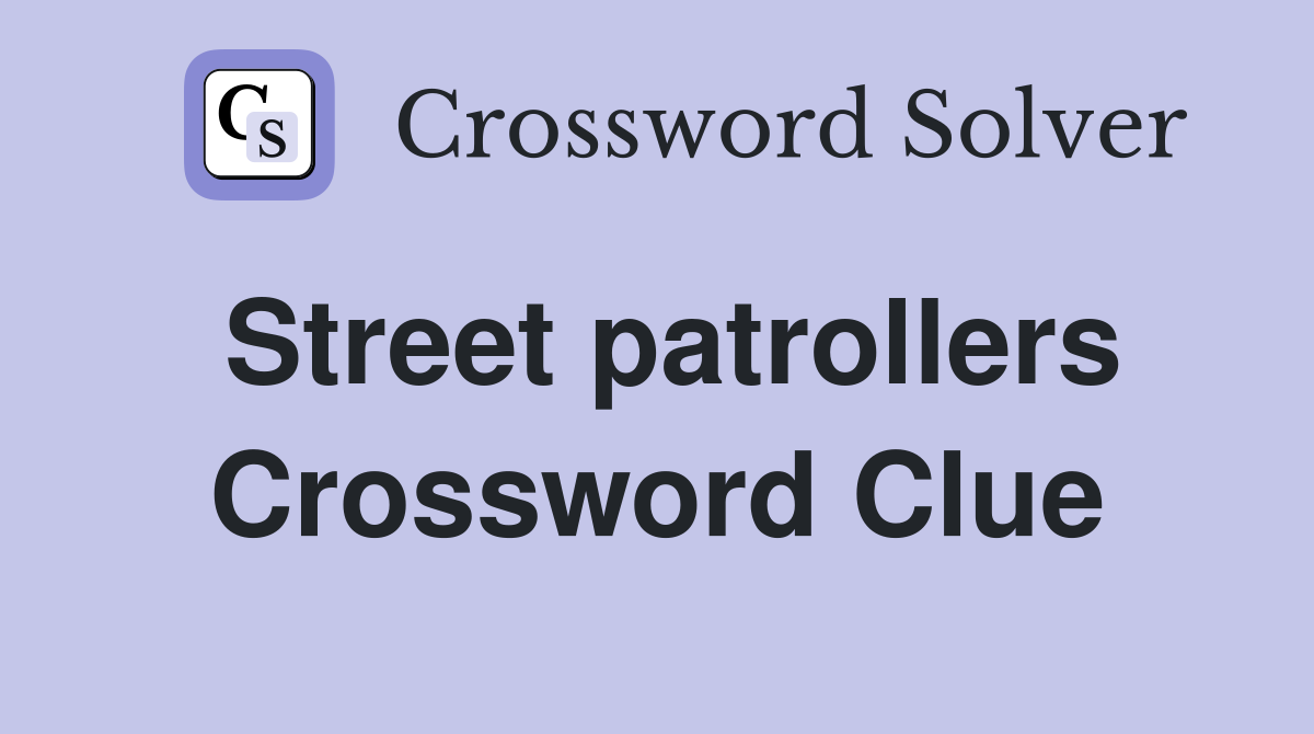 Street patrollers Crossword Clue