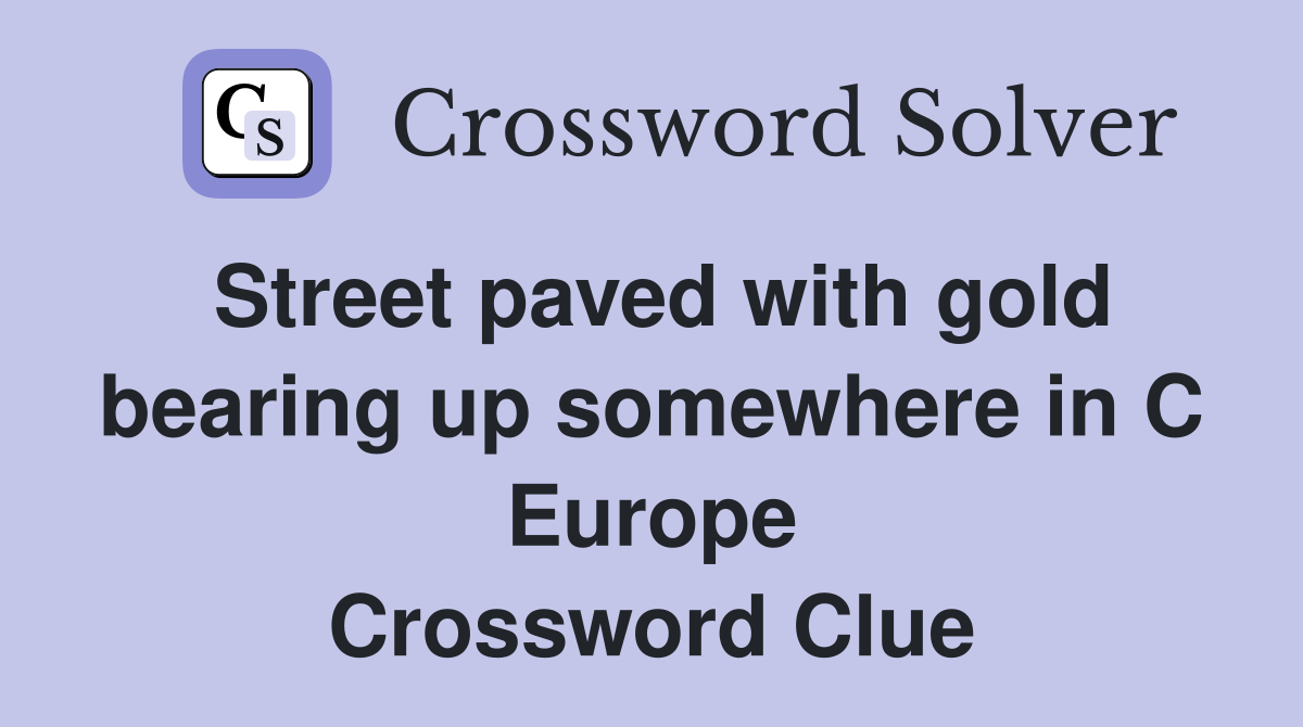 Street paved with gold bearing up somewhere in C Europe Crossword Clue