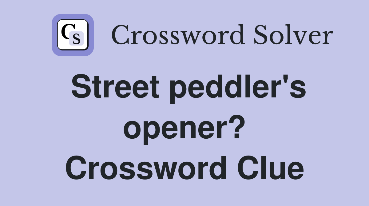 Street peddler's opener? Crossword Clue