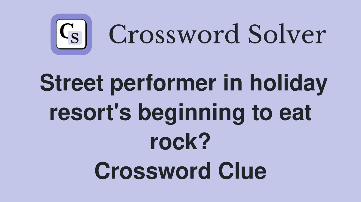 Street performer in holiday resort's beginning to eat rock? Crossword Clue