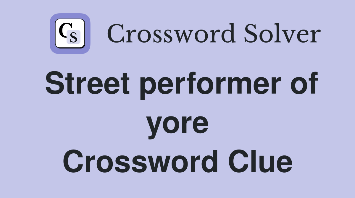 Street performer of yore Crossword Clue