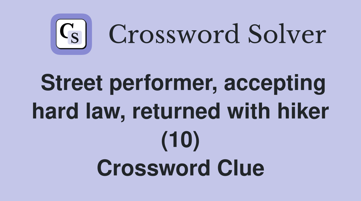 Street performer, accepting hard law, returned with hiker (10) Crossword Clue