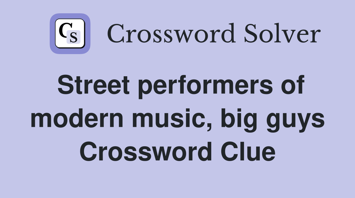 Street performers of modern music, big guys Crossword Clue