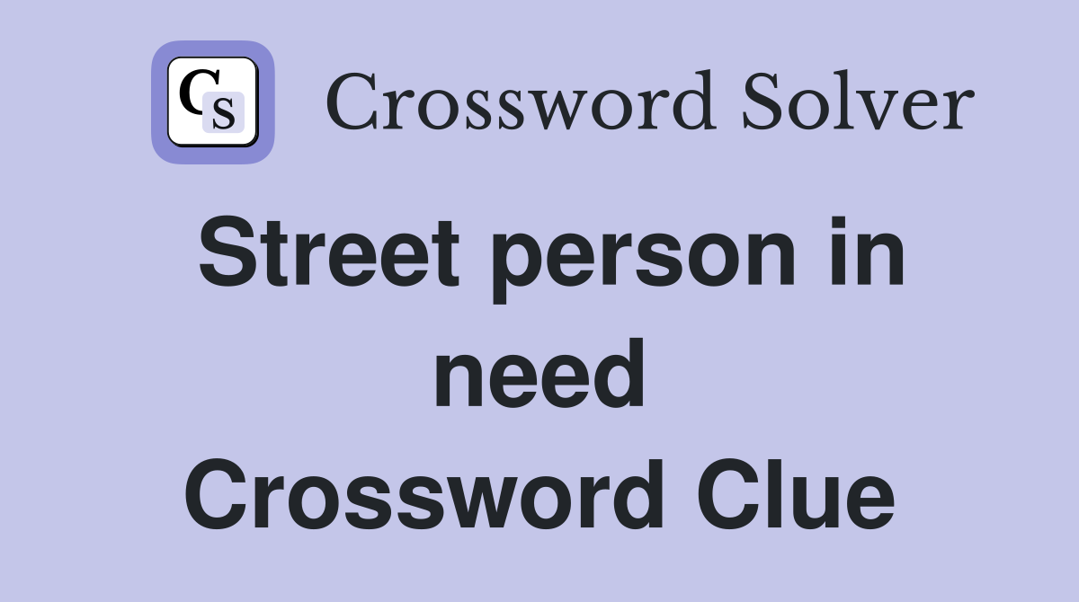 Street person in need Crossword Clue