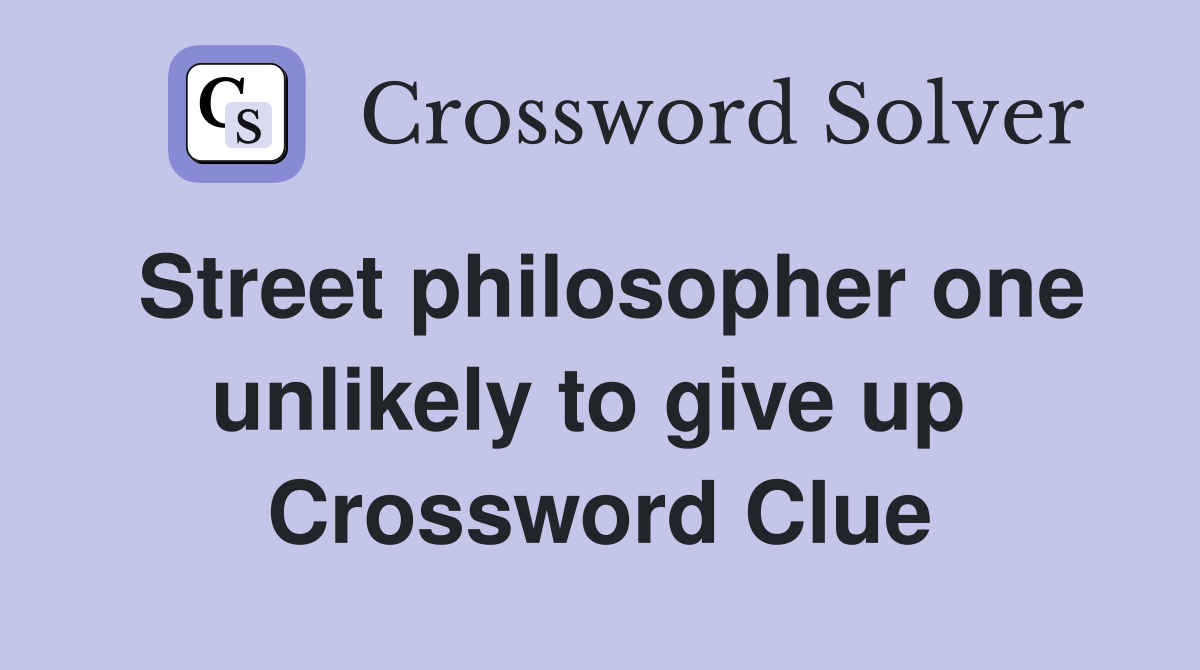 Street philosopher one unlikely to give up  Crossword Clue