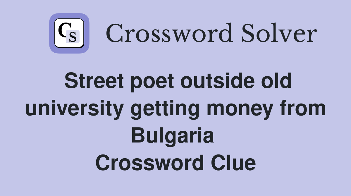 Street poet outside old university getting money from Bulgaria  Crossword Clue