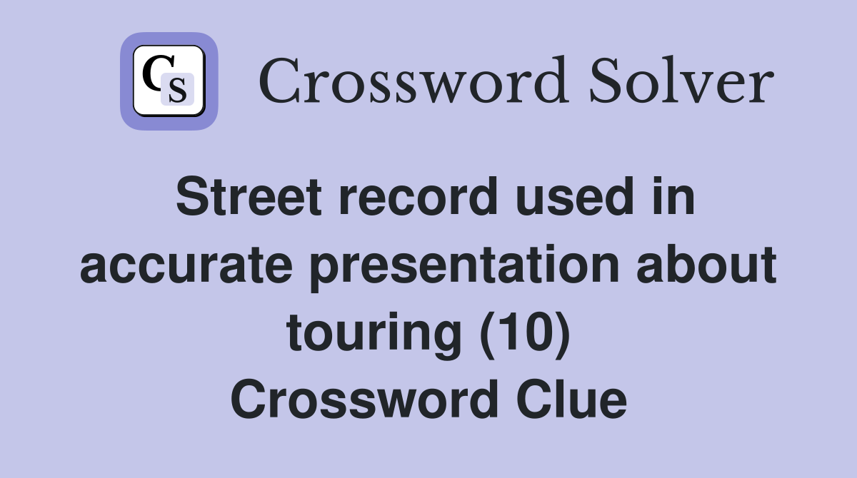 Street record used in accurate presentation about touring (10) Crossword Clue