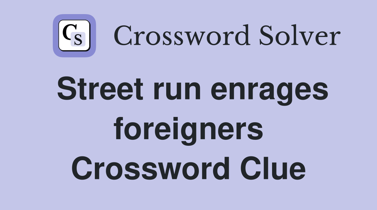 Street run enrages foreigners Crossword Clue