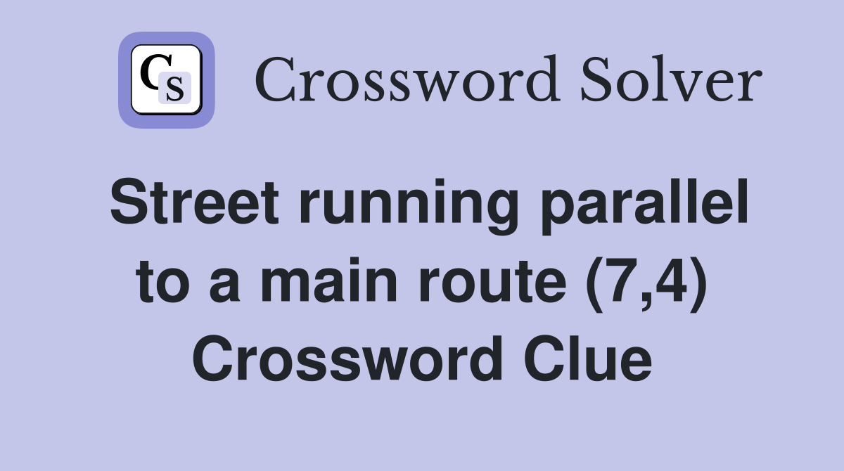 Street running parallel to a main route (7,4) Crossword Clue