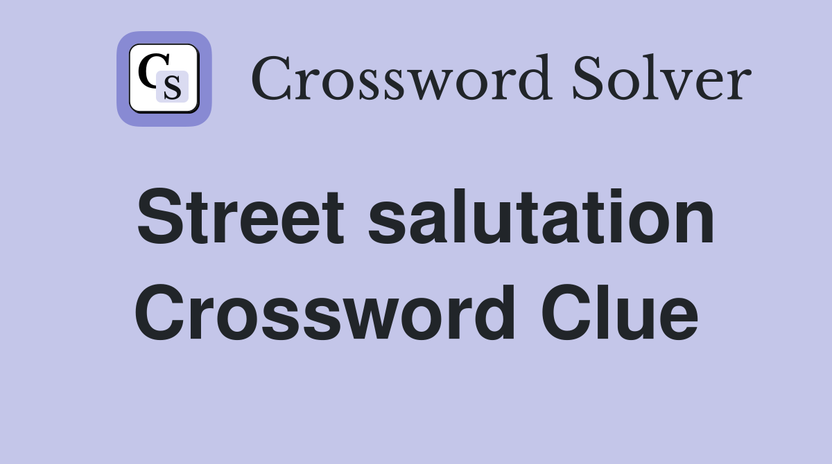 Street salutation Crossword Clue