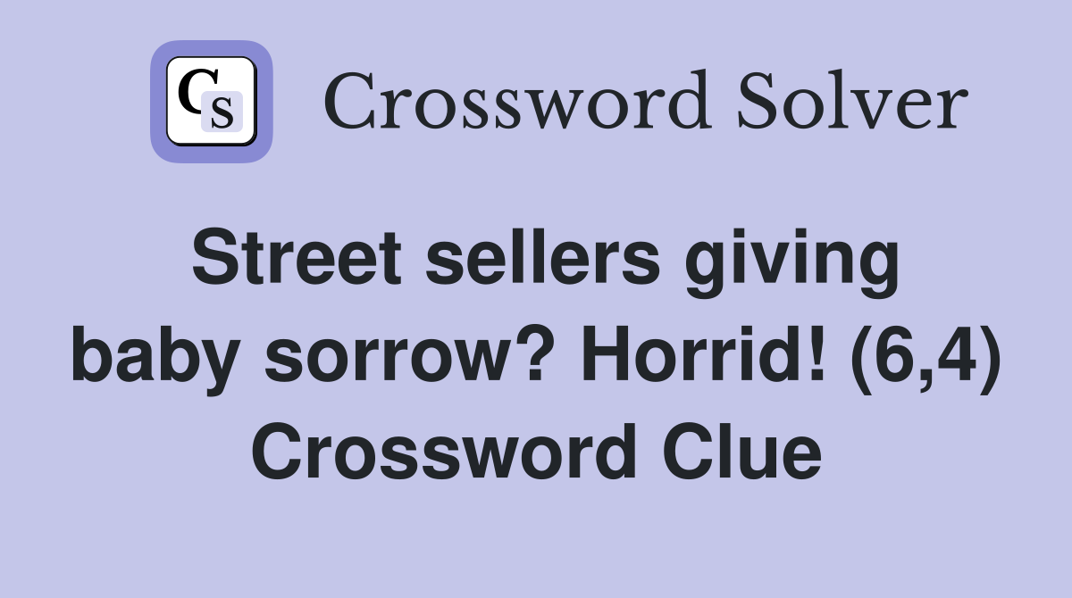 Street sellers giving baby sorrow? Horrid! (6,4) Crossword Clue
